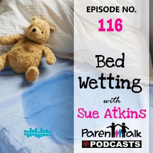 E116 - Bed Wetting with Sue Atkins | Parent Tallk