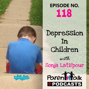 E118 - Depression in Children with Sonja Latifpour | Parent Talk