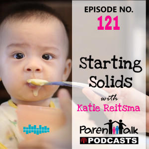 E121 - Starting Solids with Katie Reitsma | Parent Talk