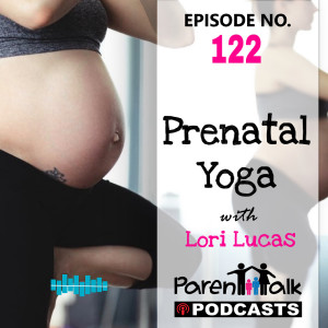 E122 - Prenatal Yoga with Lori Lucas | Parent Talk