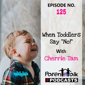 E125 - When Toddlers say “No!” With Cherrie Tam | Parent Talk