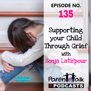 E135 - Supporting your Child Through Grief with Sonja Latifpour | Parent Talk