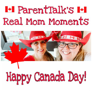 E138 - Real Mom Moments | Canada Day | Parent Talk