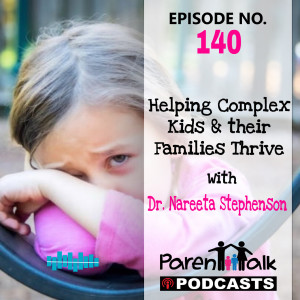 E140 - Helping Complex Kids and their Families Thrive with Dr. Nareeta Stephenson | ParentTalk