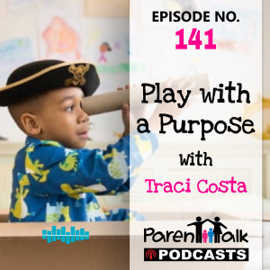 E141 - Play with a Purpose with Traci Costa | Parent Talk