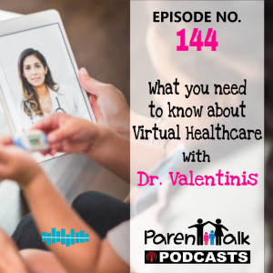 E144 - What you need to know about Virtual Health Care with Dr. Alissia Valentinis | Parent Talk