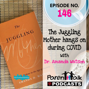 E146 - The Juggling Mother hangs on during COVID with Dr. Amanda Watson