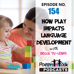 E154 - How play impacts language development with Becca Yu - Lewis | Parent Talk