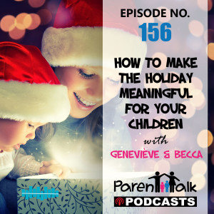 E156 - How to make the holiday meaningful for your children with Genevieve & Becca