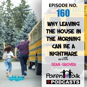 E160 - Why leaving the house in the morning can be a nightmare with Sean Grover | Parent Talk