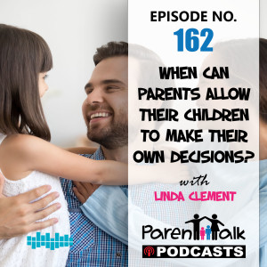 E162 - When can parents allow their children to make their own decisions with Linda Clement | Parent Talk