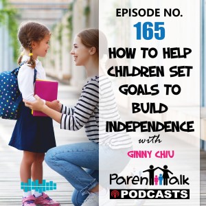E165 - How to help children set goals to build independence with Ginny Chui | Parent Talk