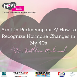 ”Am I in Perimenopause? How To Recognize Hormone Changes in Our 40s” with Kathleen Mahannah | Mom Talk