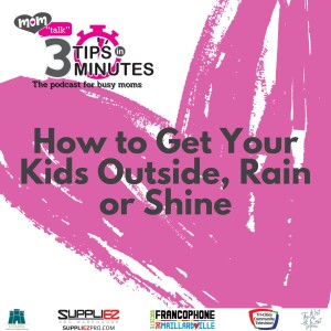 3 Tips on How to Get your Kids Outside Rain or Shine | Mom Talk