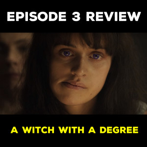 EP 3 REVIEW - A WITCH WITH A DEGREE