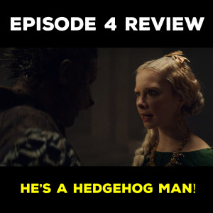 EP 4 REVIEW - HE’S A HEDGEHOG MAN!