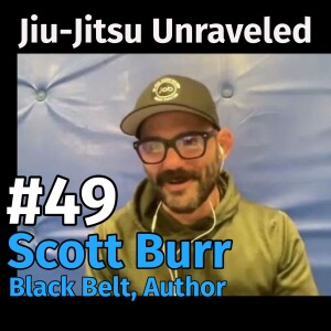 Jiu-Jitsu Unraveled #49 with Scott Burr