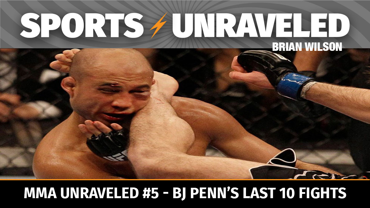 MMA Unraveled #5 BJ Penn's Last 10 Fights