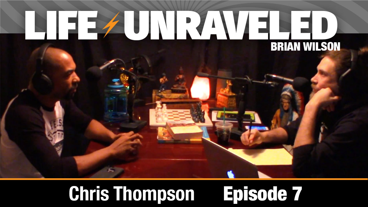 Life Unraveled #7 - Chris Thompson