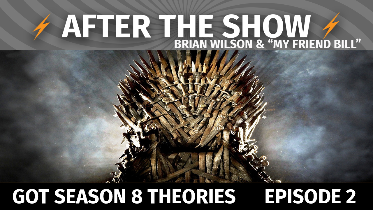 After the Show #2 - Game of Thrones Seasons 8 Theories