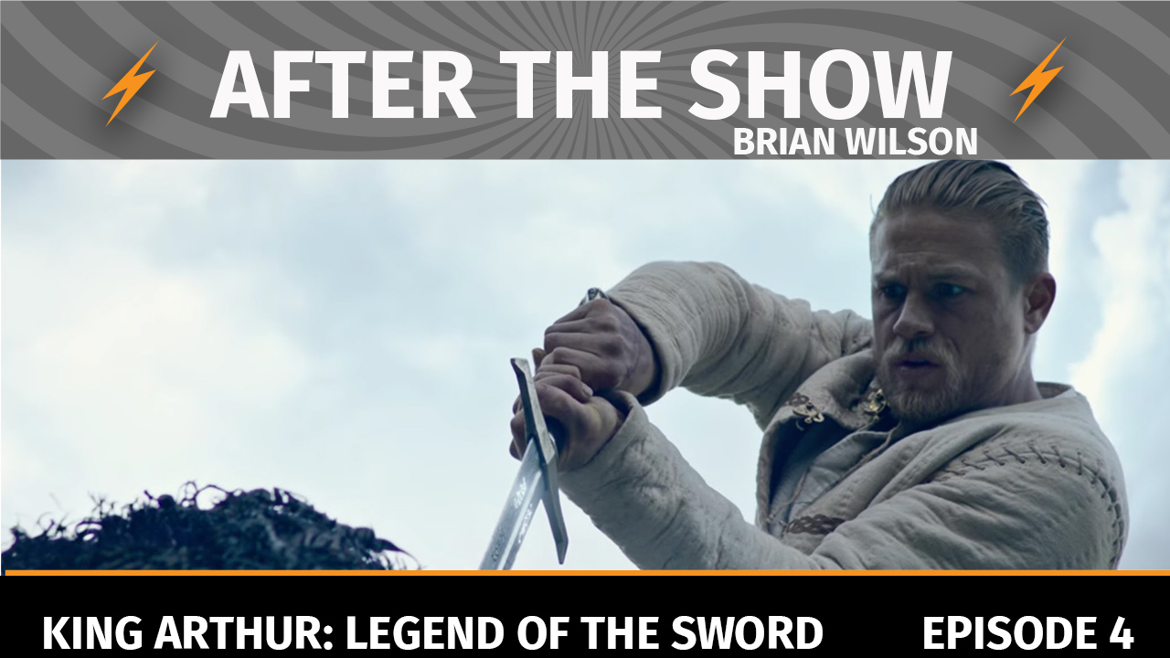 After the Show #4 - King Arthur: Legend of the Sword Review (Spoilers)