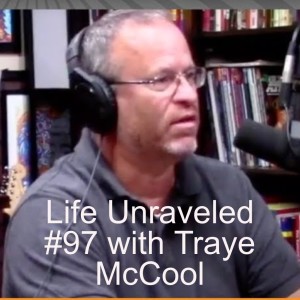 Life Unraveled #97 with Traye McCool