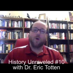 History Unraveled #10 with Dr. Eric Totten