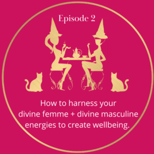 Episode 2: How To Harness Your Divine Femme + Divine Masculine Energies To Create Wellbeing