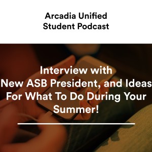 S1 #11 Interview with New ASB President, and Ideas For What To Do During Your Summer!