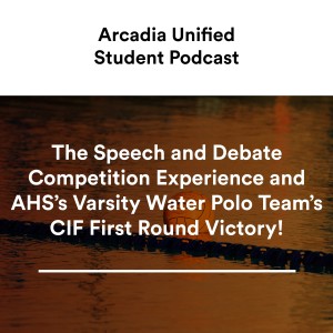S2 #5 The Speech and Debate Competition Experience and AHS's Varsity Water Polo Team's CIF First Round Victory!