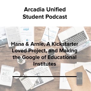 S2 #16 Hana & Arnie, A Kickstarter Loved Project, and Making the Google of Educational Institutes