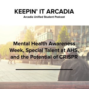 S2 #21 Mental Health Awareness Week, Special Talent at AHS, and the Potential of CRISPR!