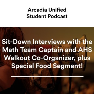 S1 #6 Sit-Down Interviews with the Math Team Captain and AHS Walkout Co-Organizer, plus Special Food Segment!