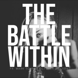 Fr. Mark | The Battle Within | October 20, 2019