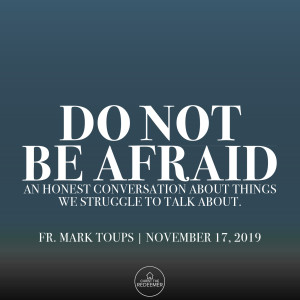 Fr. Mark | Do Not Be Afraid | November 17, 2019