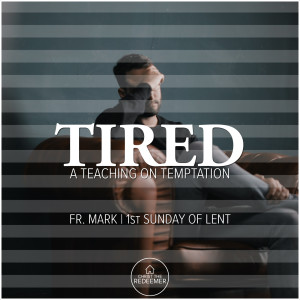 Fr. Mark | Tired: A Teaching on Temptation | 1st Sunday of Lent