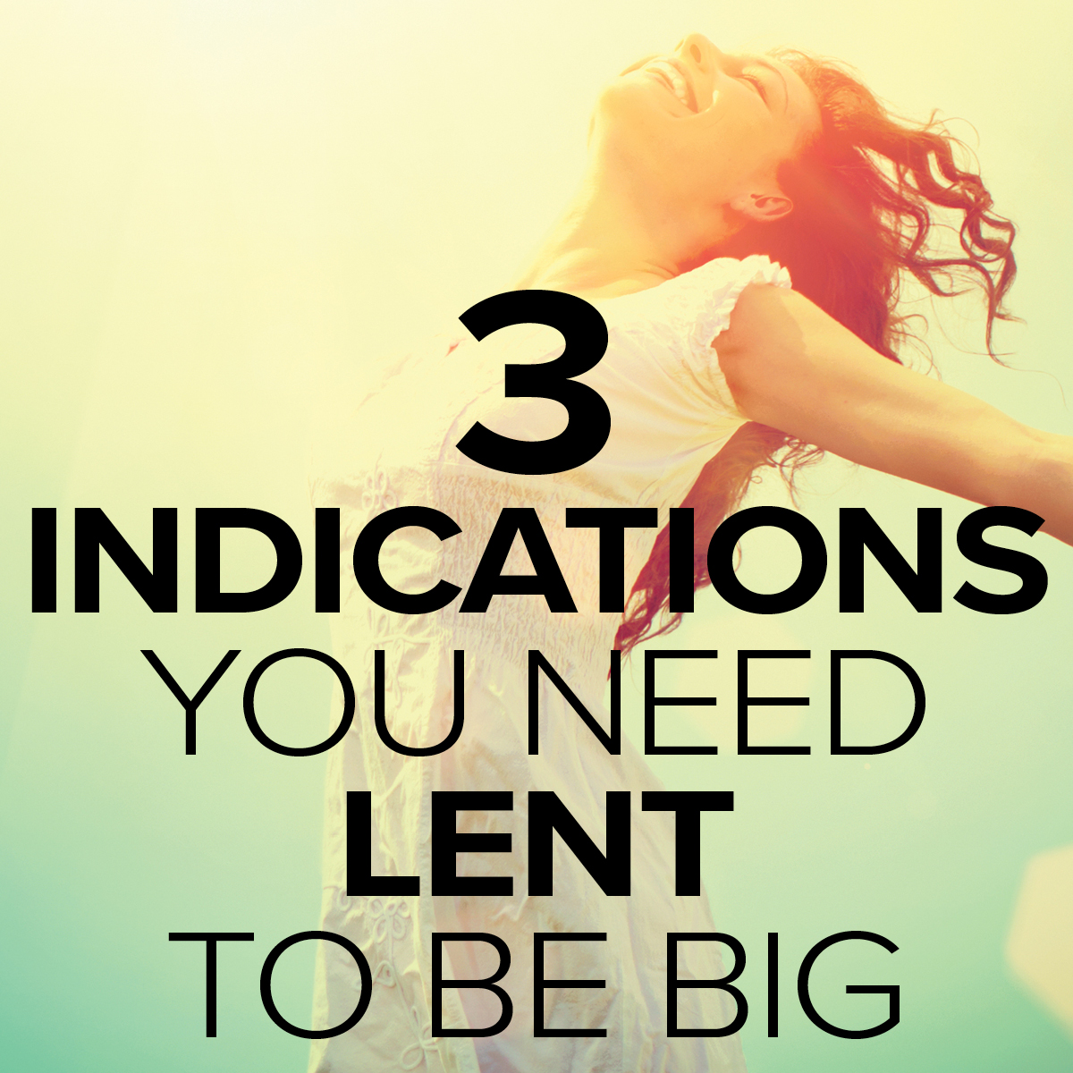 3 Indications You Need Lent To Be BIG!