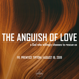 Fr. Prentice | The Anguish of Love | August 18, 2019