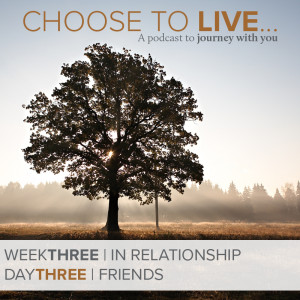 Choose to Live | Friends