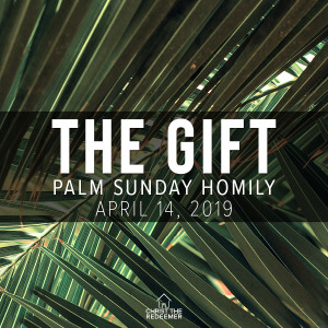 Fr. Mark | The Gift | Palm Sunday | April 14, 2019