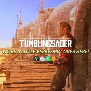 TumblingSaber Podcast - We’re a Little Verklempt Over Here!