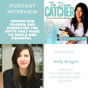 Owning Our Shadow and Embodying The Gifts That Make Us Whole and Powerful (feat. Kelly Brogan)