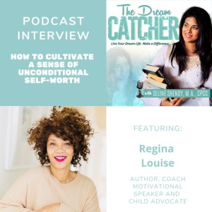 [Interview] How to Cultivate a Sense of Unconditional Self-Worth (feat. Regina Louise)