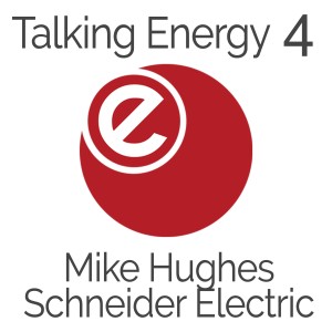 Talking Energy 4: Mike Hughes - Schneider Electric