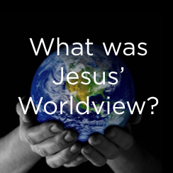 #1 - What was Jesus' Worldview? Part 1