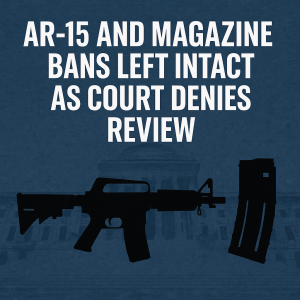 Supreme Court Declines Key Second Amendment Cases AR-15 and Magazine Bans Left Intact as Court Denies Review