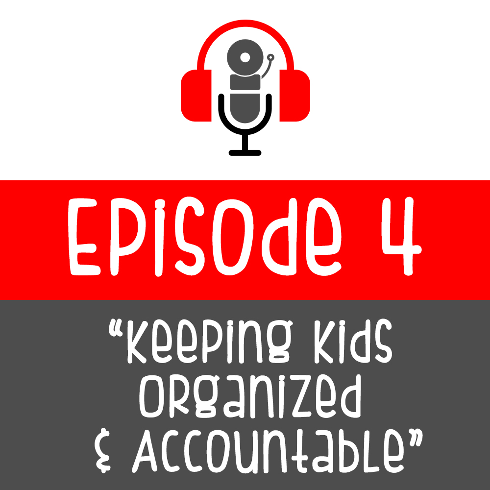 Episode 004 - Keeping Kids Organized &amp; Accountable