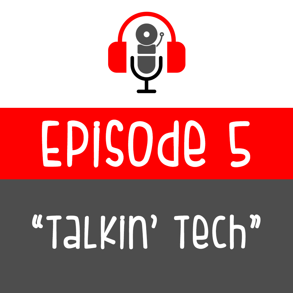 Episode 005 - Talkin’ Tech