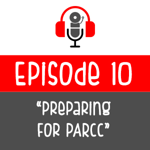 Episode 010 - Preparing For PARCC