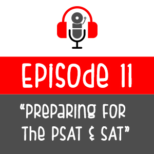 Episode 011 - Preparing For The PSAT & SAT
